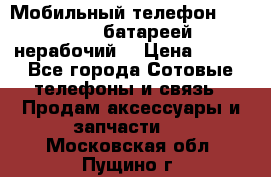 Мобильный телефон Motorola c батареей (нерабочий) › Цена ­ 100 - Все города Сотовые телефоны и связь » Продам аксессуары и запчасти   . Московская обл.,Пущино г.